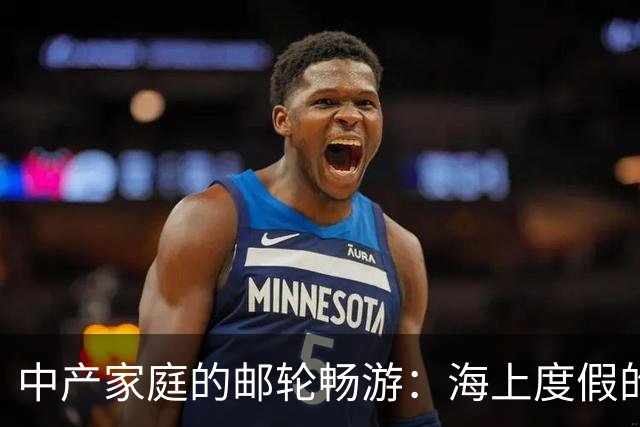 中产家庭的邮轮畅游：海上度假的新宠