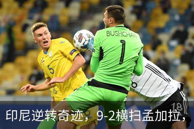 印尼逆转奇迹，9-2横扫孟加拉，携手马来西亚晋级决赛