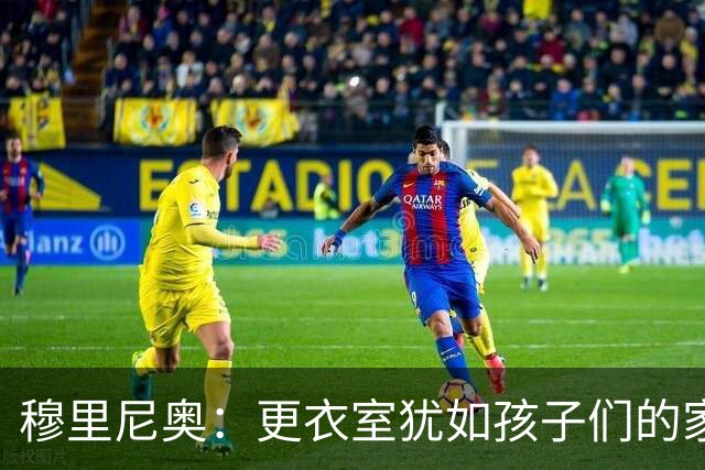 穆里尼奥：更衣室犹如孩子们的家，虽然会争吵但仍需相互信任
